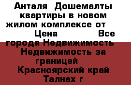 Анталя, Дошемалты квартиры в новом жилом комплексе от 39000 $. › Цена ­ 39 000 - Все города Недвижимость » Недвижимость за границей   . Красноярский край,Талнах г.